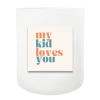 My Kid Loves You Hand Poured Soy Candle | Furbish & Fire Candle Co.