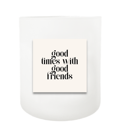 Good Times With Good Friends Hand Poured Soy Candle | Furbish & Fire Candle Co.